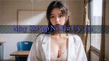 may 88 app nổ hủ uy tín