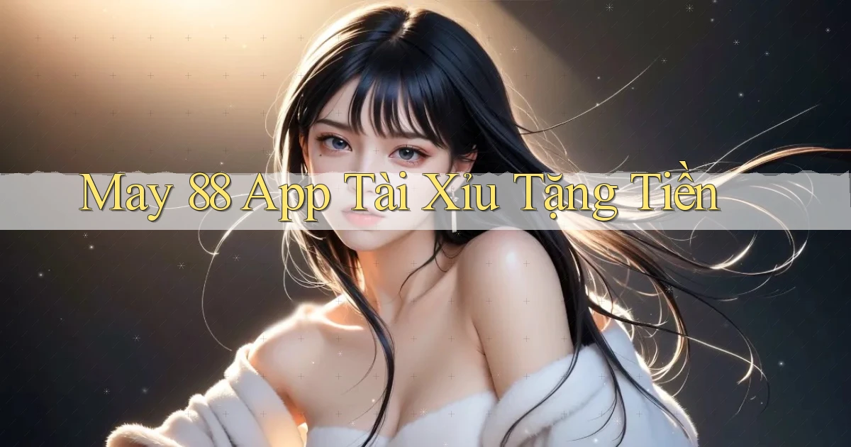 may 88 app tài xỉu tặng tiền