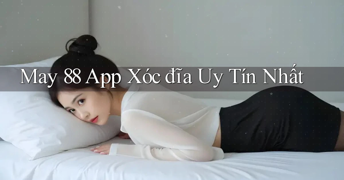 may 88 app xóc đĩa uy tín nhất