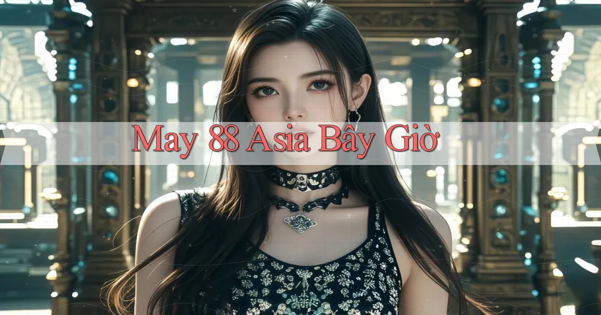 may 88 asia bây giờ