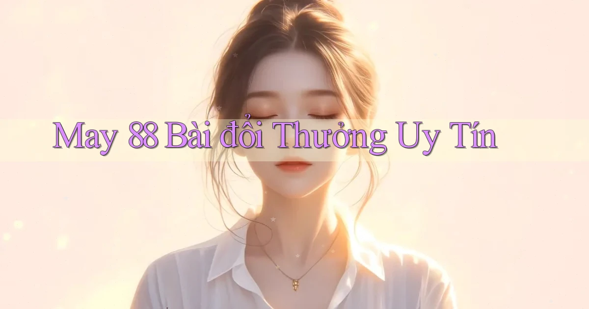 may 88 bài đổi thưởng uy tín