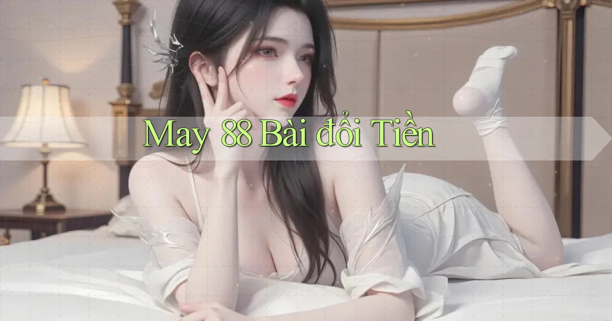 may 88 bài đổi tiền