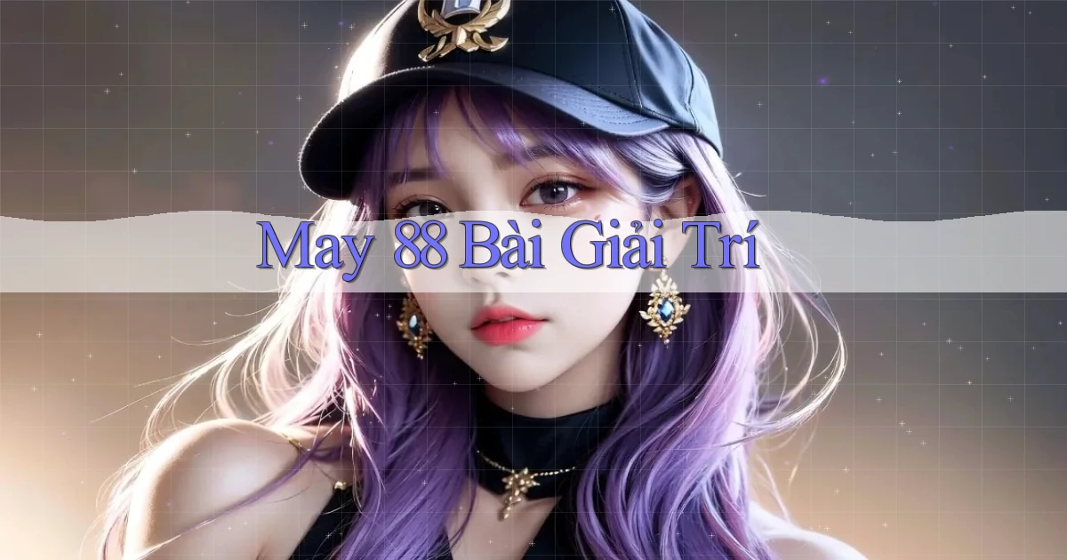 may 88 bài giải trí