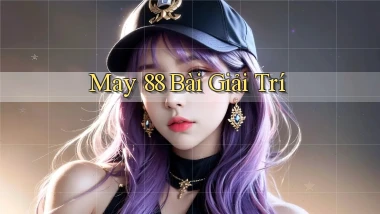 may 88 bài giải trí