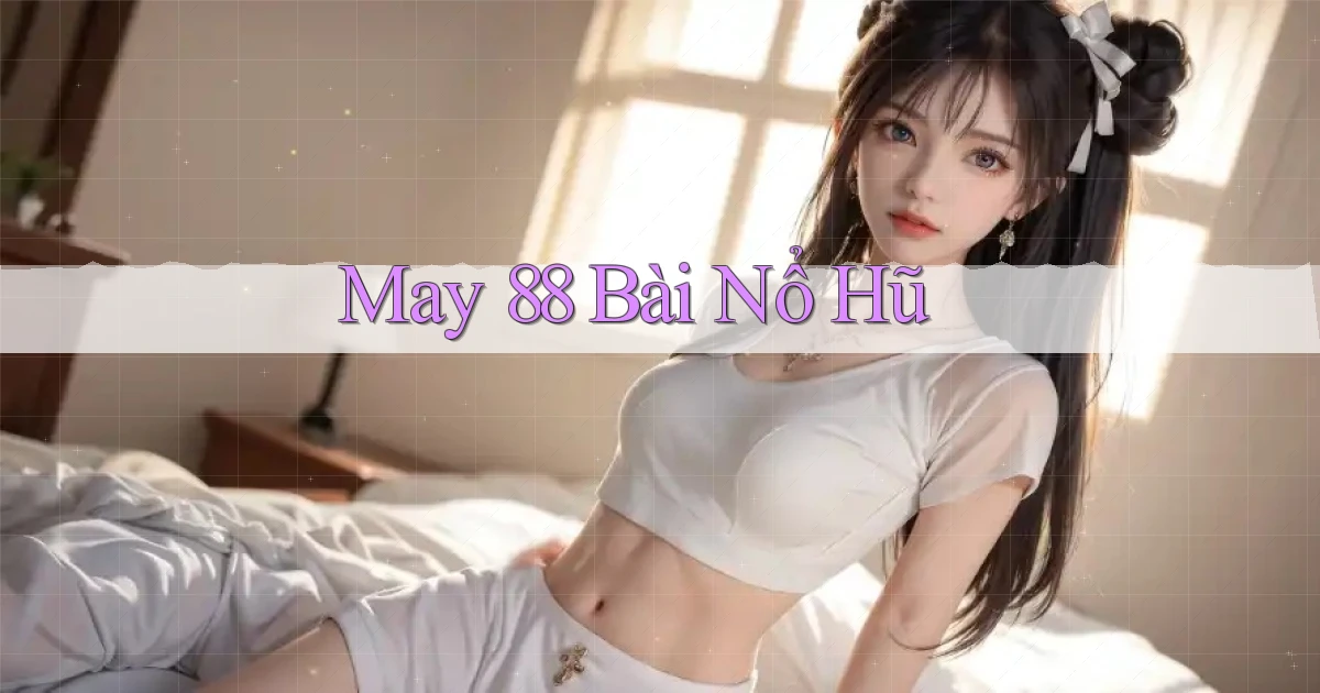 may 88 bài nổ hũ