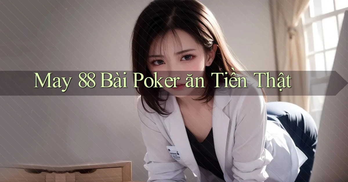 may 88 bài poker ăn tiền thật