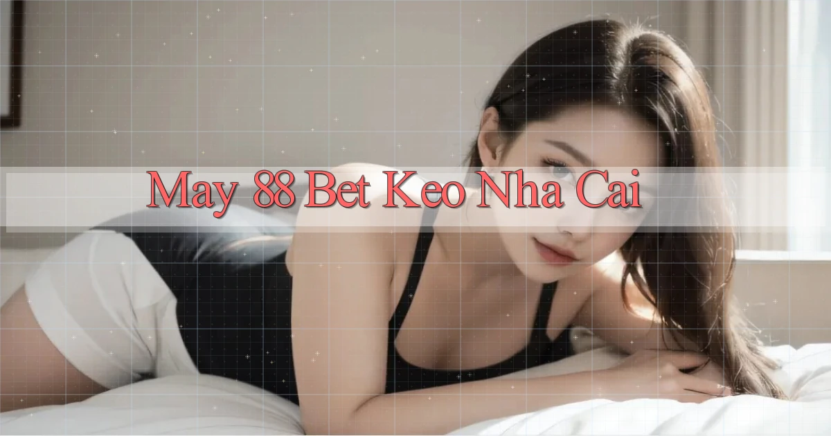 may 88 bet keo nha cai