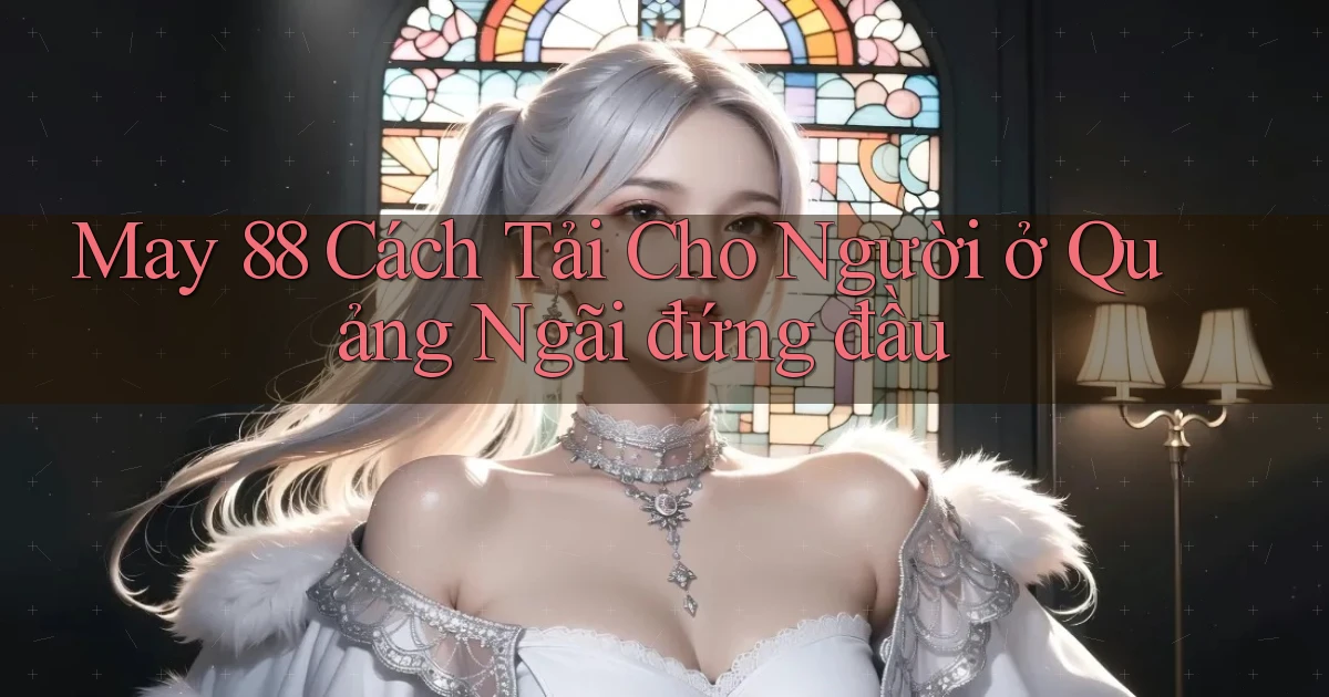 may 88 cách tải cho người ở Quảng Ngãi đứng đầu