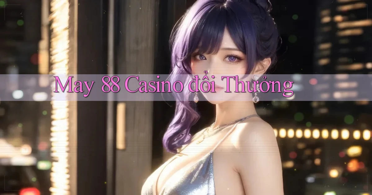 may 88 casino đổi thưởng
