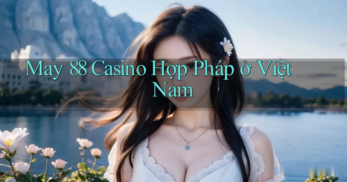 may 88 casino hợp pháp ở việt nam