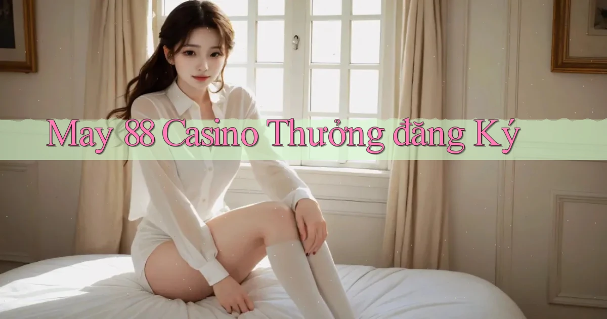may 88 casino thưởng đăng ký