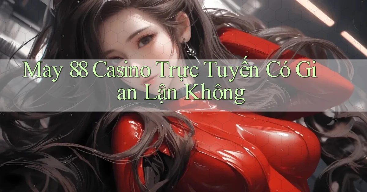 may 88 casino trực tuyến có gian lận không