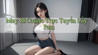 may 88 casino trực tuyến lấy pass