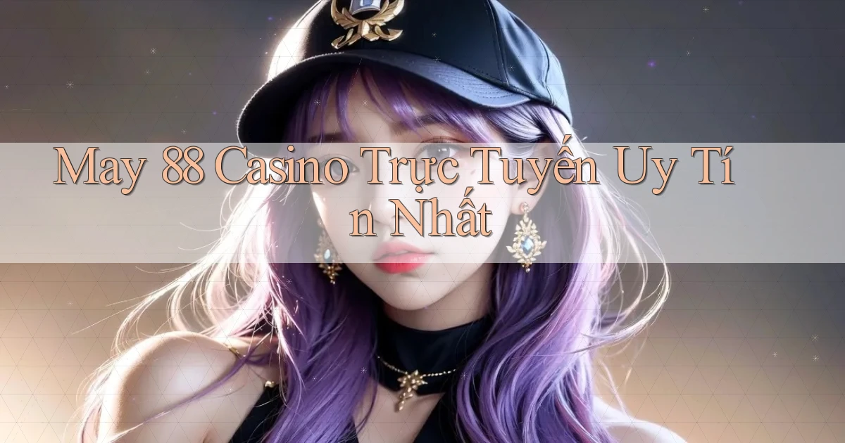 may 88 casino trực tuyến uy tín nhất