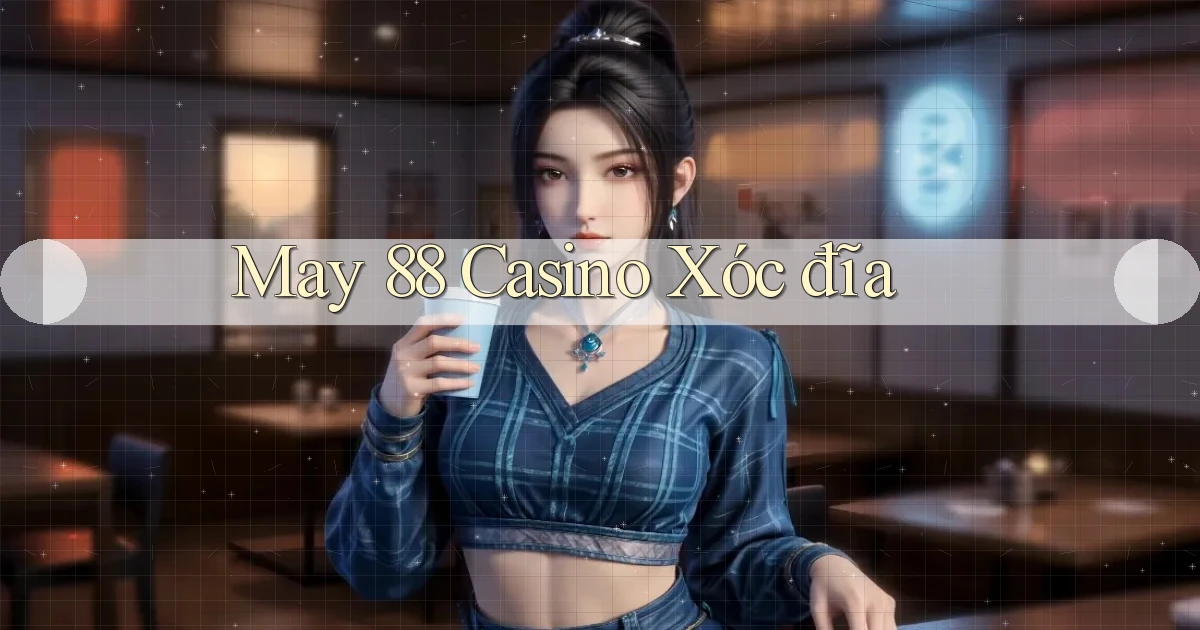 may 88 casino xóc đĩa
