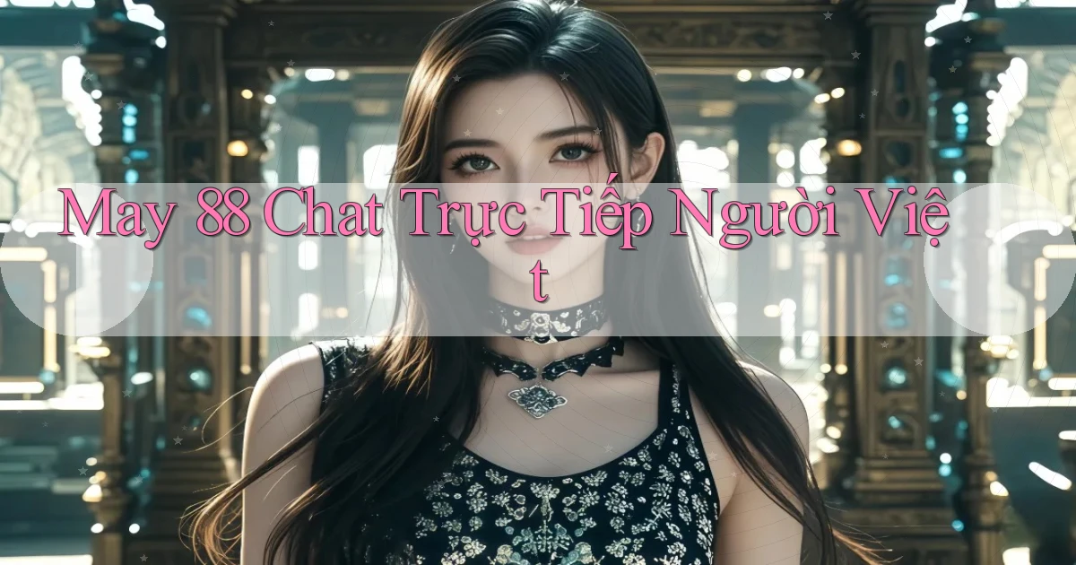 may 88 chat trực tiếp người việt