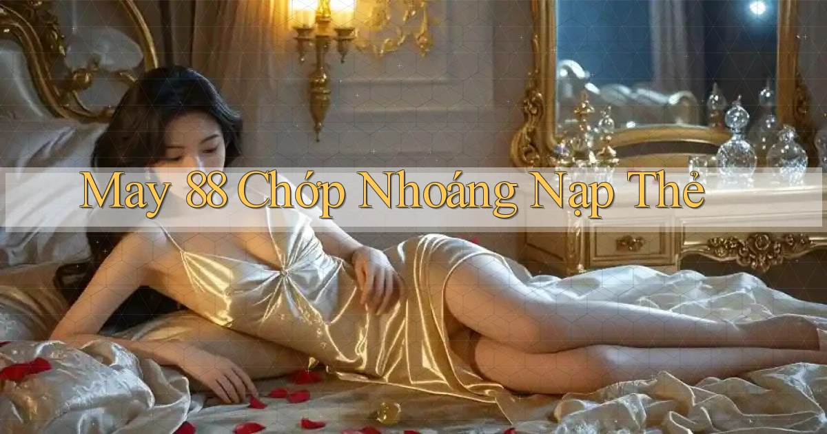 may 88 chớp nhoáng nạp thẻ