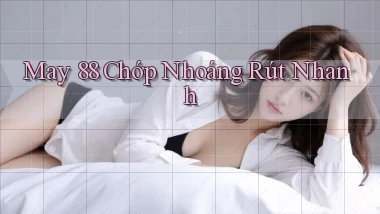 may 88 chớp nhoáng rút nhanh