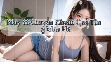 may 88 chuyển khoản quà tặng mùa hè