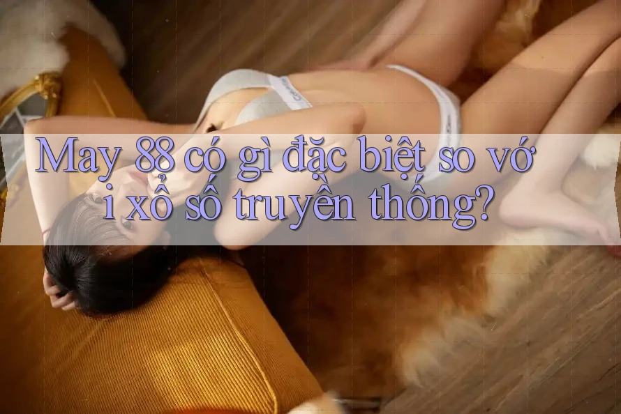May 88 có gì đặc biệt so với xổ số truyền thống?