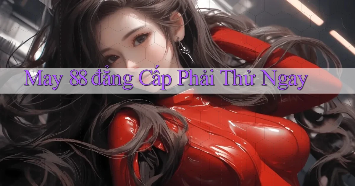 may 88 đẳng cấp phải thử ngay