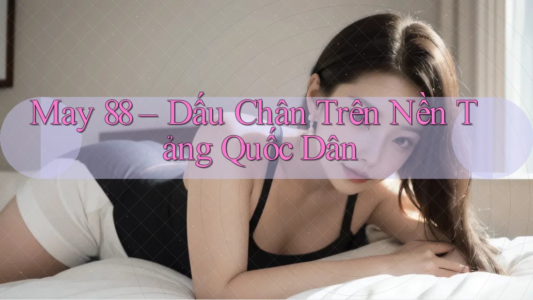May 88 – Dấu Chân Trên Nền Tảng Quốc Dân