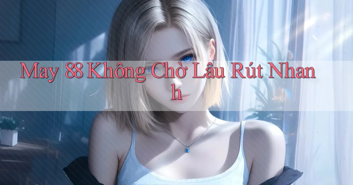 may 88 không chờ lâu rút nhanh