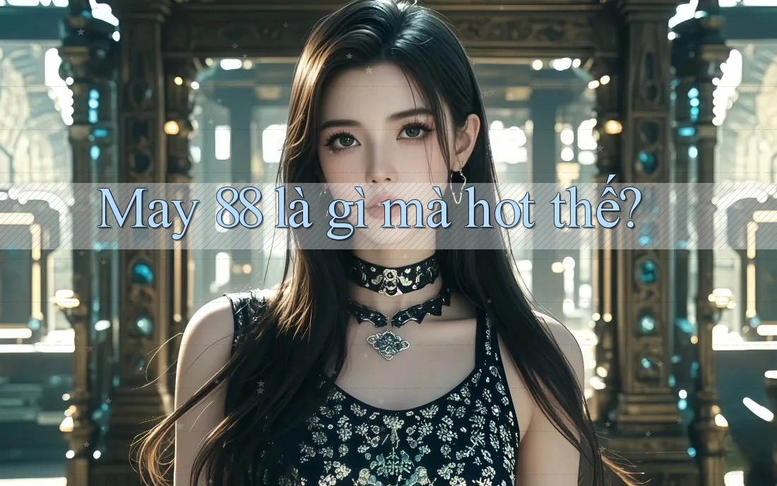May 88 là gì mà hot thế?