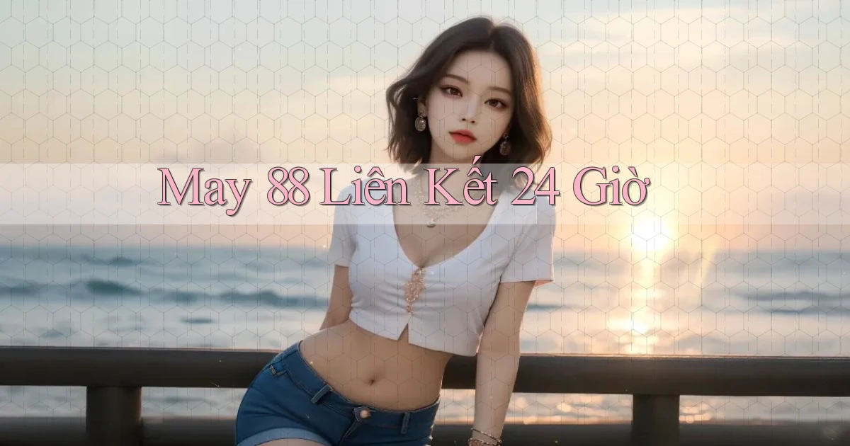 may 88 liên kết 24 giờ