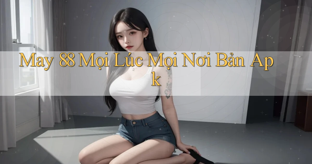 may 88 mọi lúc mọi nơi bản apk