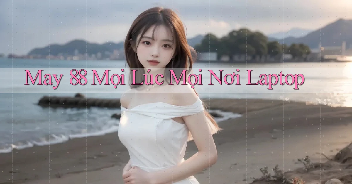 may 88 mọi lúc mọi nơi laptop