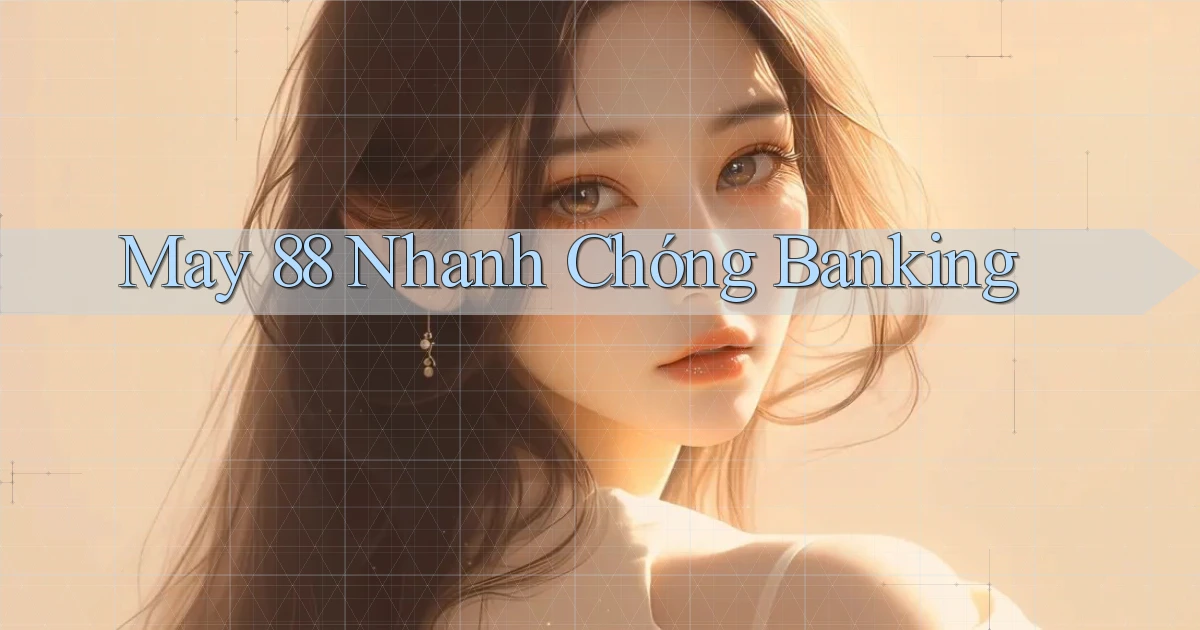 may 88 nhanh chóng banking