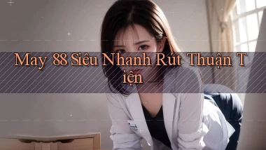 may 88 siêu nhanh rút thuận tiện