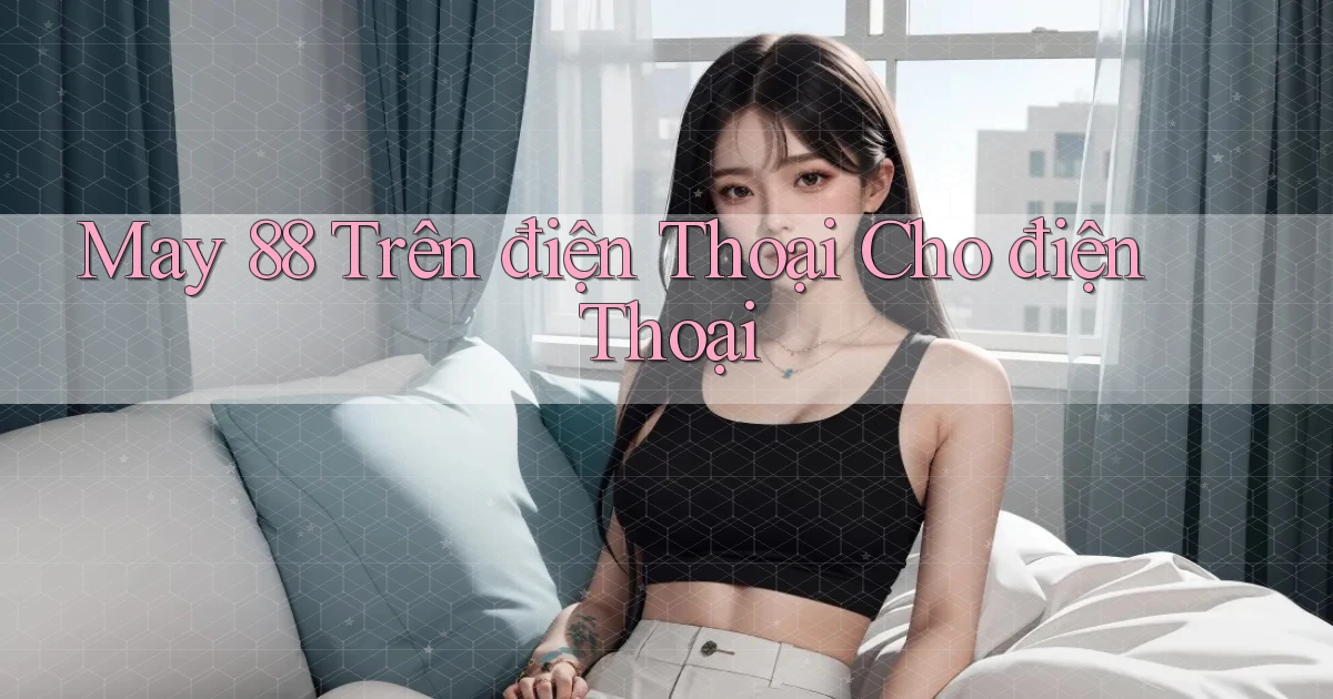 may 88 trên điện thoại cho điện thoại