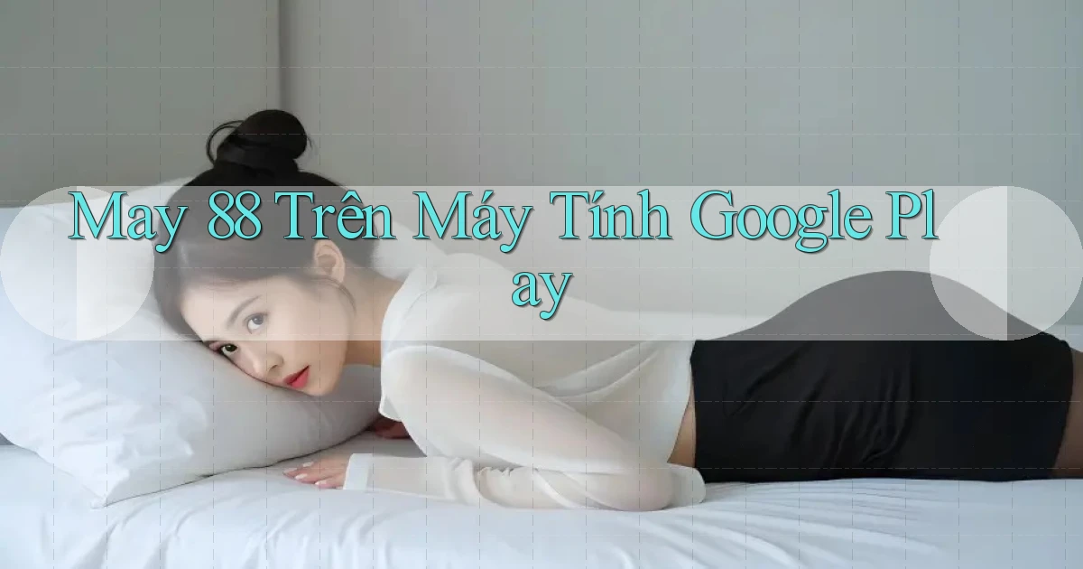 may 88 trên máy tính google play