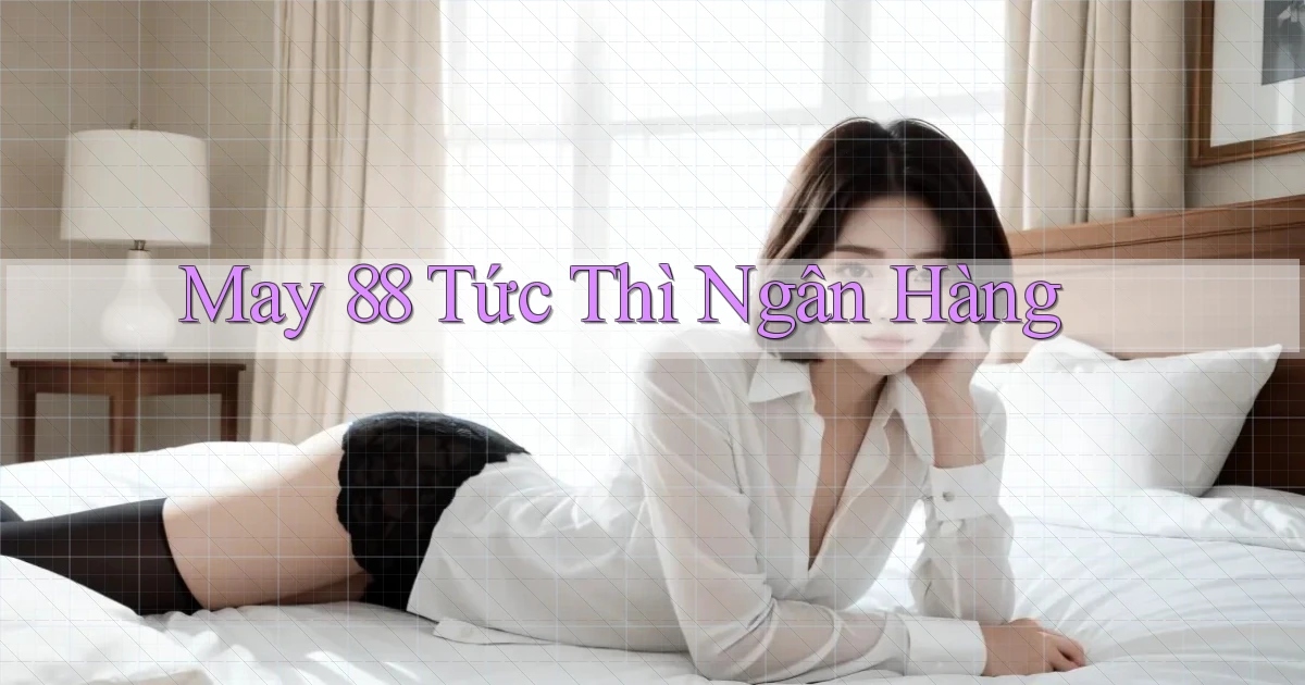 may 88 tức thì ngân hàng