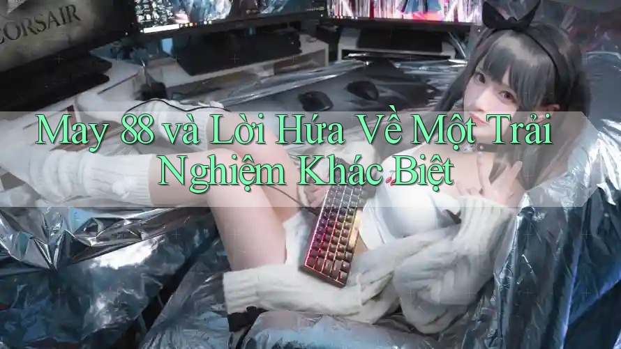 May 88 và Lời Hứa Về Một Trải Nghiệm Khác Biệt