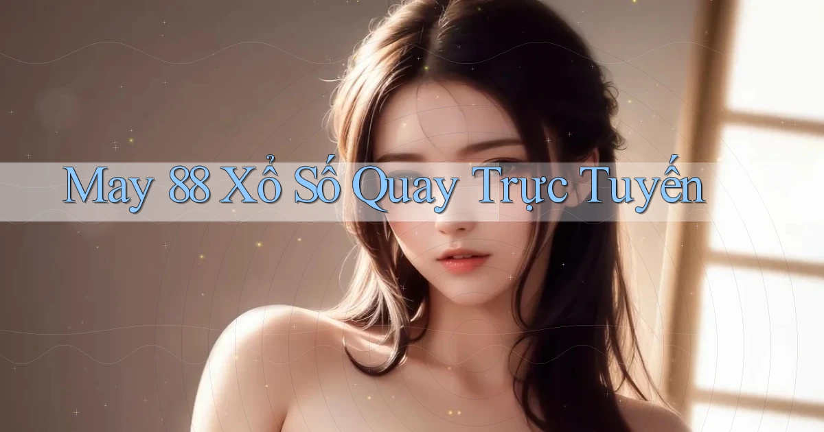 may 88 Xổ số quay trực tuyến