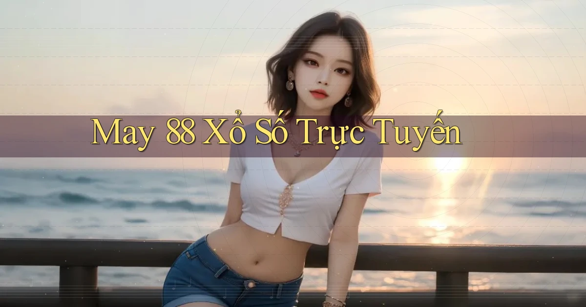 may 88 Xổ số trực tuyến