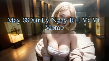 may 88 xử lý ngay rút về ví momo