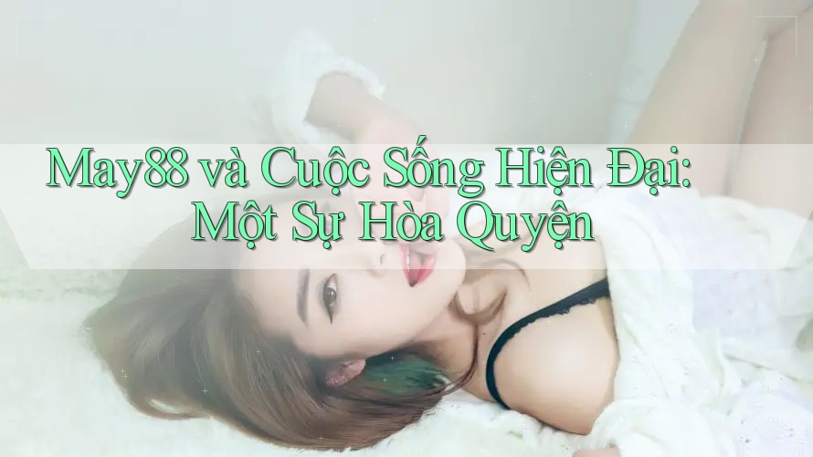 May88 và Cuộc Sống Hiện Đại: Một Sự Hòa Quyện