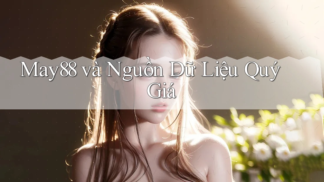 May88 và Nguồn Dữ Liệu Quý Giá