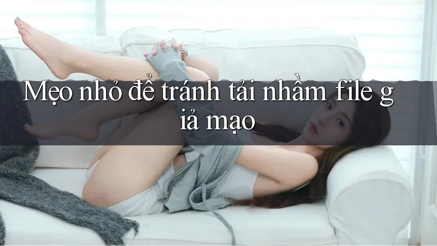 Mẹo nhỏ để tránh tải nhầm file giả mạo
