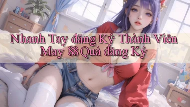 nhanh tay đăng ký thành viên may 88 quà đăng ký