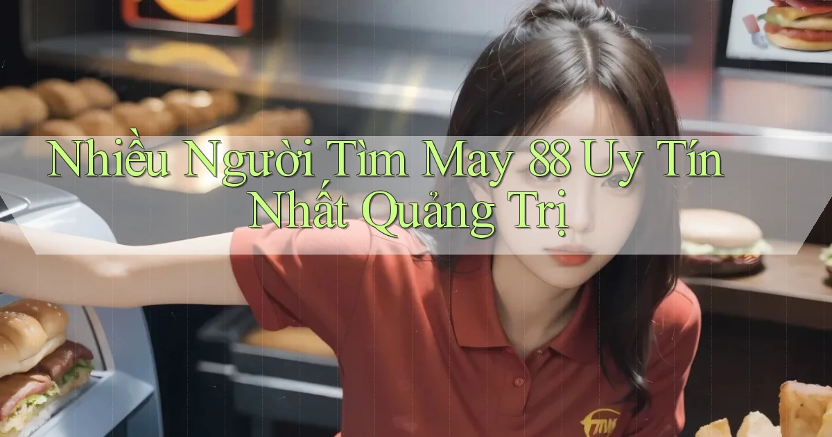 nhiều người tìm may 88 uy tín nhất Quảng Trị