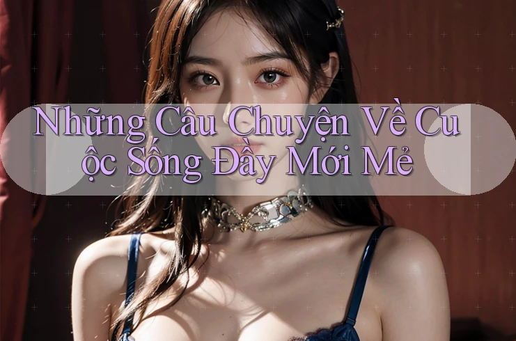 Những Câu Chuyện Về Cuộc Sống Đầy Mới Mẻ