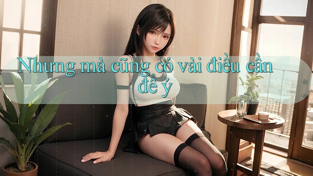 Nhưng mà cũng có vài điều cần để ý