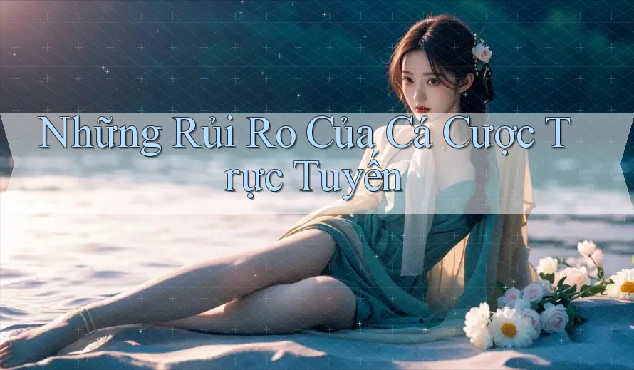 Những Rủi Ro Của Cá Cược Trực Tuyến