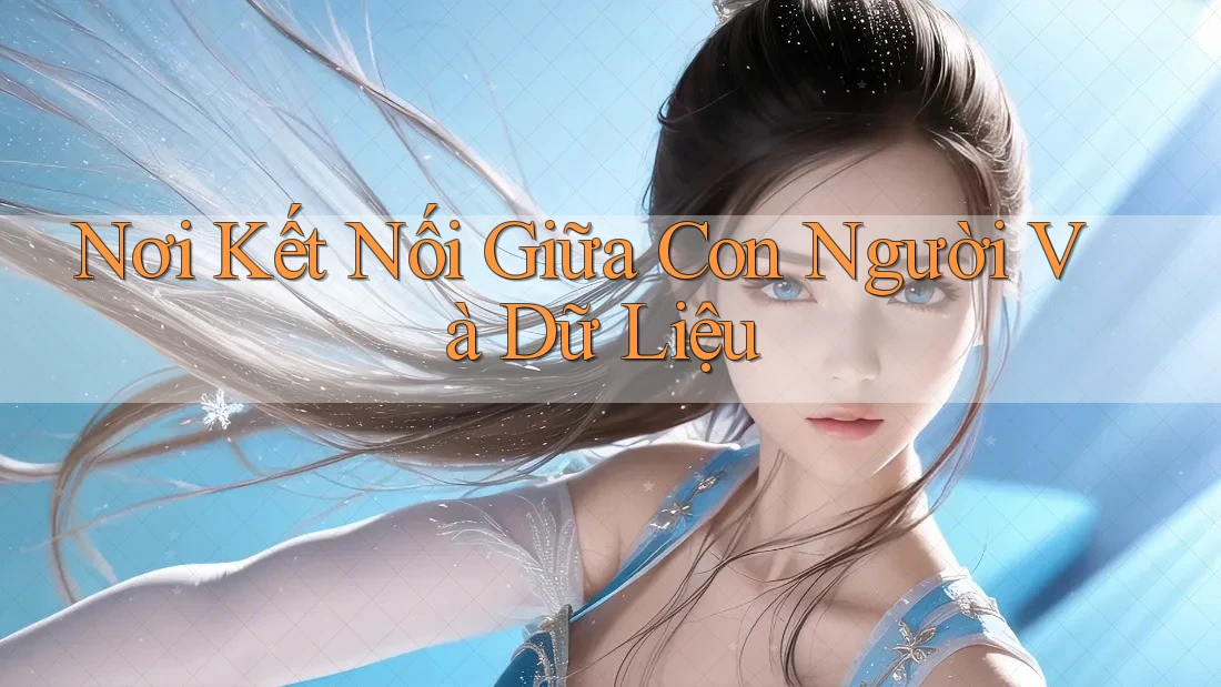 Nơi Kết Nối Giữa Con Người Và Dữ Liệu