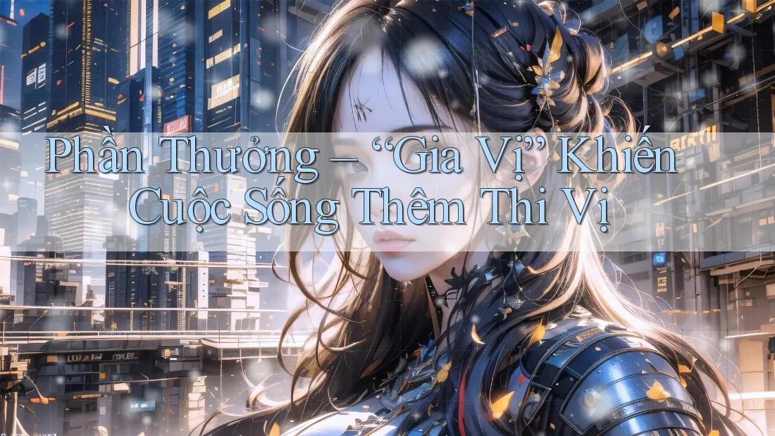 Phần Thưởng – “Gia Vị” Khiến Cuộc Sống Thêm Thi Vị